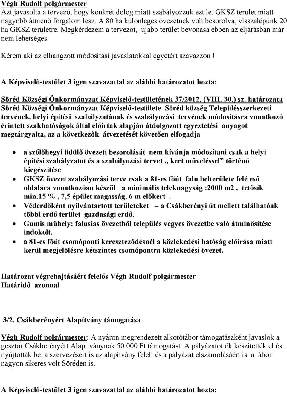 Kérem aki az elhangzott módosítási javaslatokkal egyetért szavazzon! A Képviselő-testület 3 igen szavazattal az alábbi határozatot hozta: Söréd Községi Önkormányzat Képviselő-testületének 37/2012.