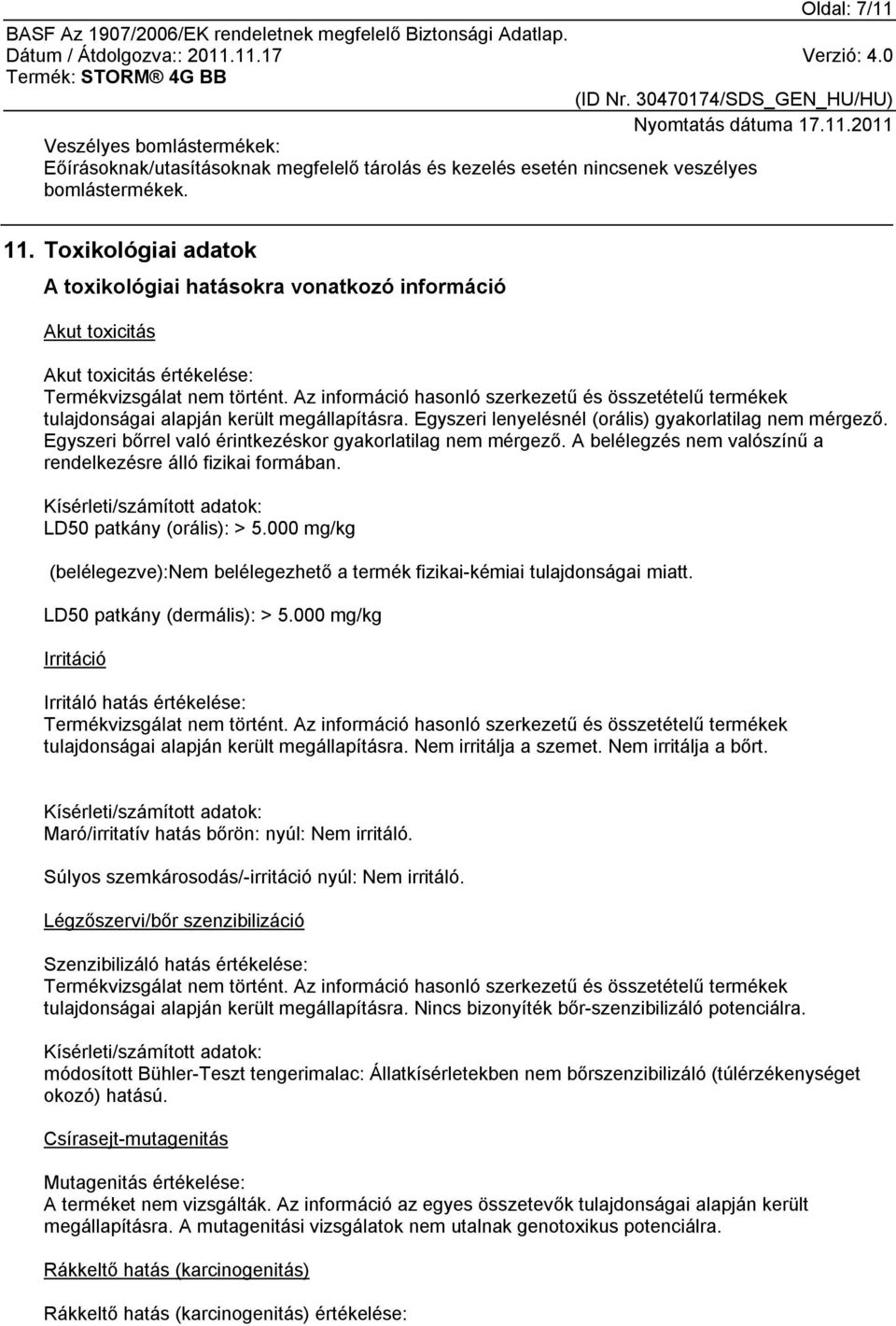 Az információ hasonló szerkezetű és összetételű termékek tulajdonságai alapján került megállapításra. Egyszeri lenyelésnél (orális) gyakorlatilag nem mérgező.