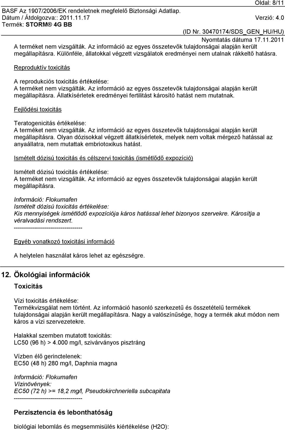 Olyan dózisokkal végzett állatkísérletek, melyek nem voltak mérgező hatással az anyaállatra, nem mutattak embriotoxikus hatást.