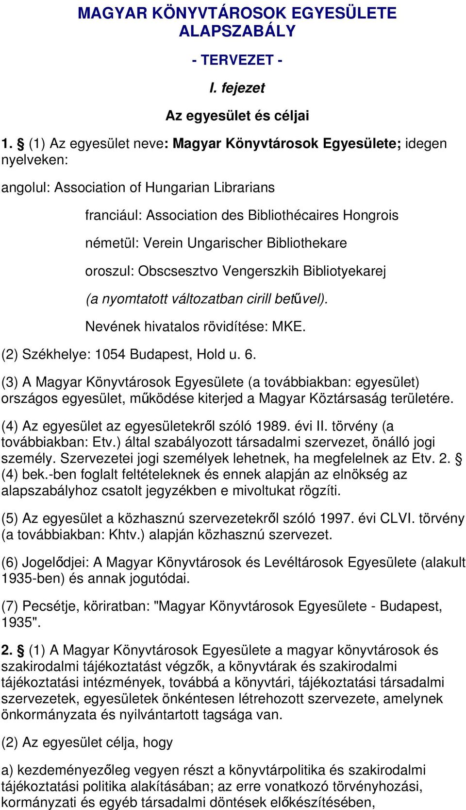 Bibliothekare oroszul: Obscsesztvo Vengerszkih Bibliotyekarej (a nyomtatott változatban cirill betűvel). Nevének hivatalos rövidítése: MKE. (2) Székhelye: 1054 Budapest, Hold u. 6.