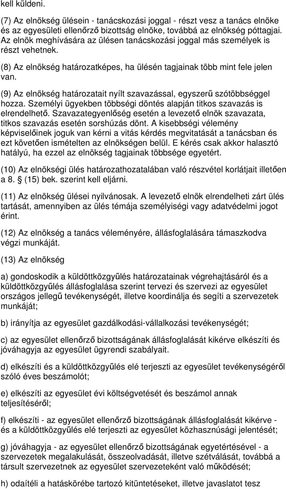 (9) Az elnökség határozatait nyílt szavazással, egyszer ű szótöbbséggel hozza. Személyi ügyekben többségi döntés alapján titkos szavazás is elrendelhet ő.