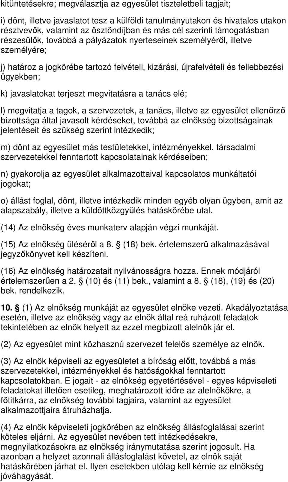 javaslatokat terjeszt megvitatásra a tanács elé; l) megvitatja a tagok, a szervezetek, a tanács, illetve az egyesület ellenőrző bizottsága által javasolt kérdéseket, továbbá az elnökség