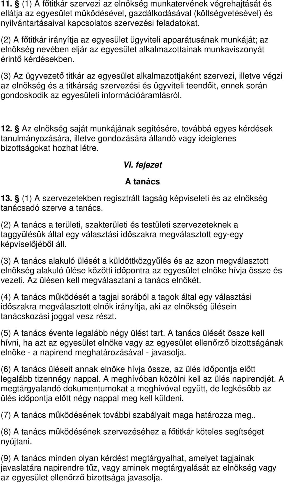 (3) Az ügyvezet ő titkár az egyesület alkalmazottjaként szervezi, illetve végzi az elnökség és a titkárság szervezési és ügyviteli teendő it, ennek során gondoskodik az egyesületi