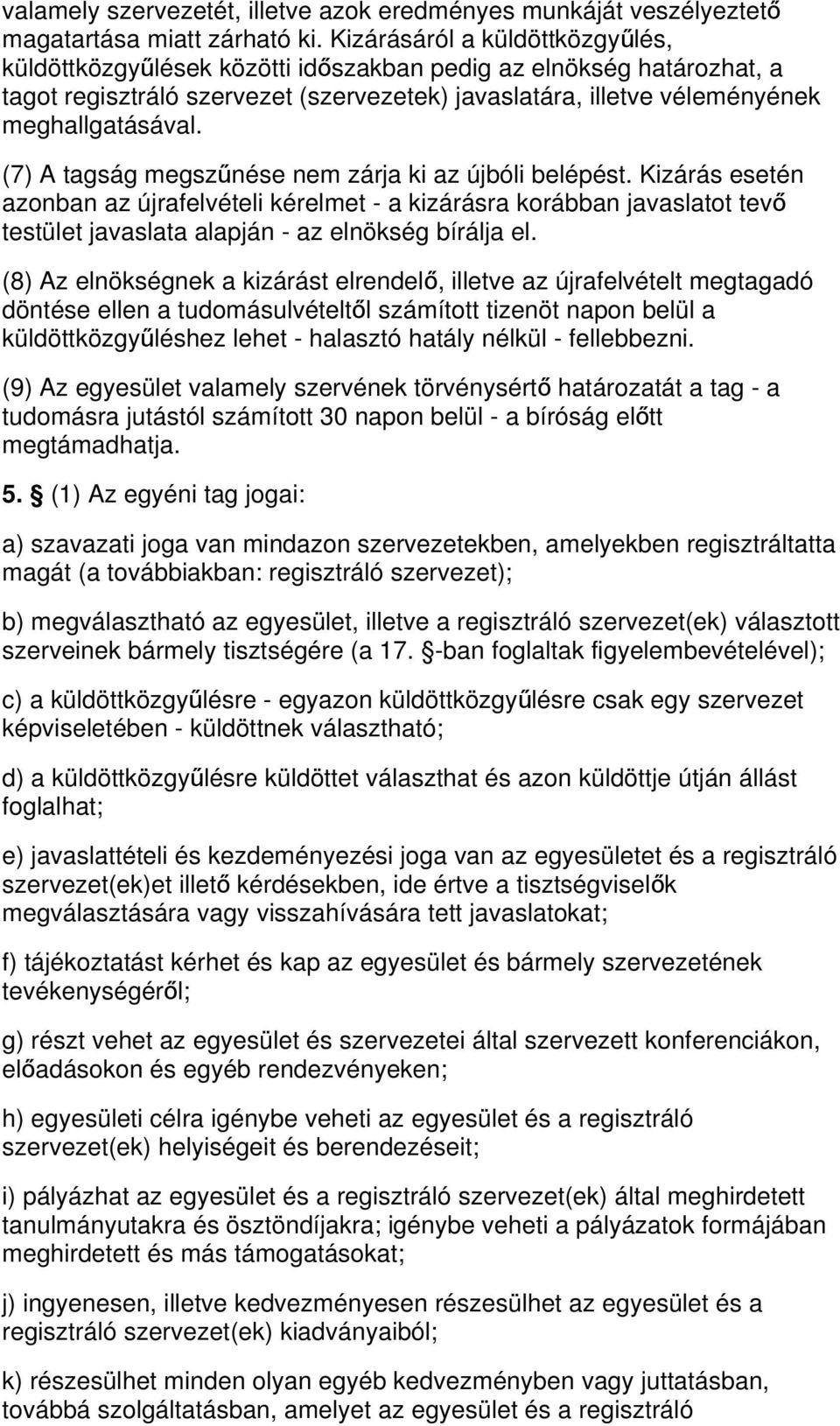 (7) A tagság megszű nése nem zárja ki az újbóli belépést. Kizárás esetén azonban az újrafelvételi kérelmet - a kizárásra korábban javaslatot tevő testület javaslata alapján - az elnökség bírálja el.