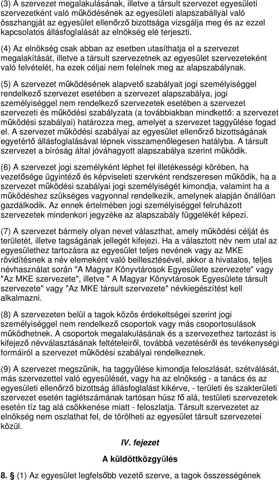 (4) Az elnökség csak abban az esetben utasíthatja el a szervezet megalakítását, illetve a társult szervezetnek az egyesület szervezeteként való felvételét, ha ezek céljai nem felelnek meg az