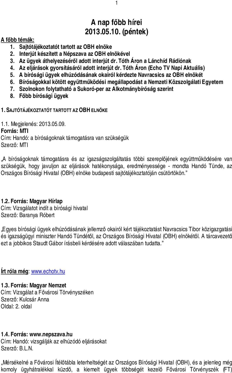 Bíróságokkal kötött együttműködési megállapodást a 7. Szolnokon folytatható a Sukoró-per az Alkotmánybíróság szerint 8. Főbb bírósági ügyek 1.