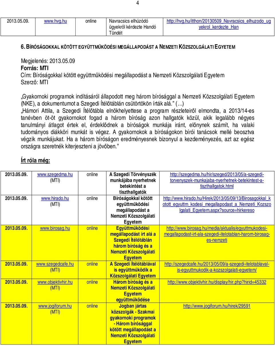 09 Cím: Bíróságokkal kötött együttműködési megállapodást a Gyakornoki programok indításáról állapodott meg három bírósággal a (NKE), a dokumentumot a Szegedi Ítélőtáblán csütörtökön írták alá.