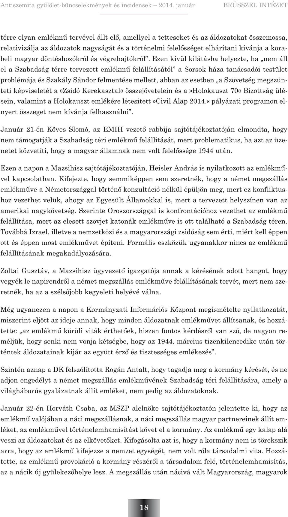 Ezen kívül kilátásba helyezte, ha nem áll el a Szabadság térre tervezett emlékmû felállításától a Sorsok háza tanácsadói testület problémája és Szakály Sándor felmentése mellett, abban az esetben a