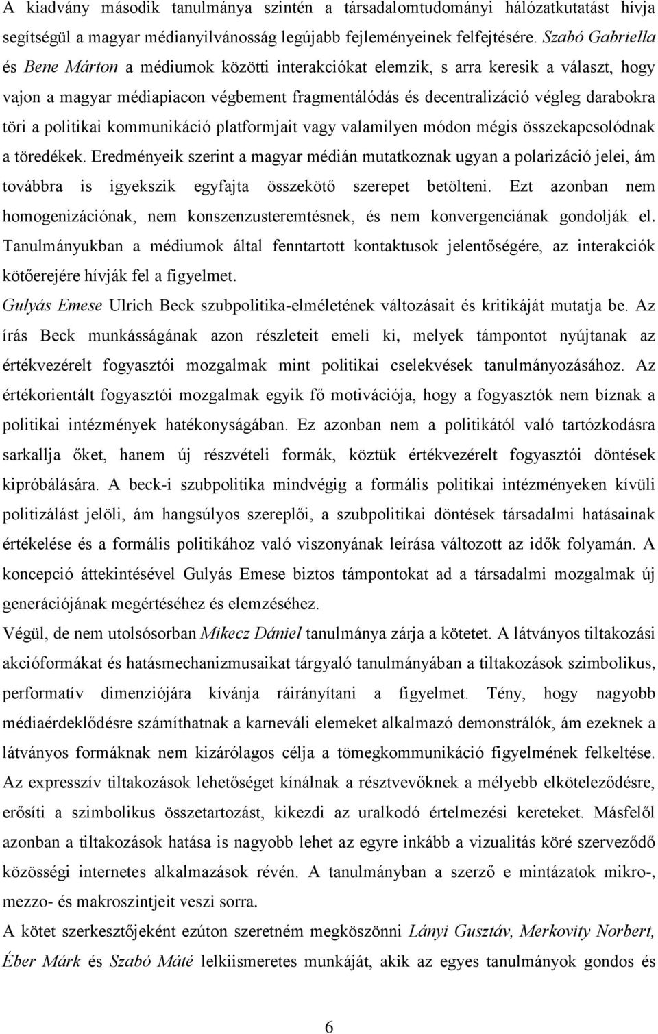 politikai kommunikáció platformjait vagy valamilyen módon mégis összekapcsolódnak a töredékek.