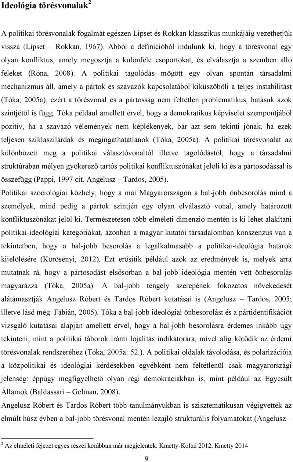 A politikai tagolódás mögött egy olyan spontán társadalmi mechanizmus áll, amely a pártok és szavazók kapcsolatából kiküszöböli a teljes instabilitást (Tóka, 2005a), ezért a törésvonal és a pártosság