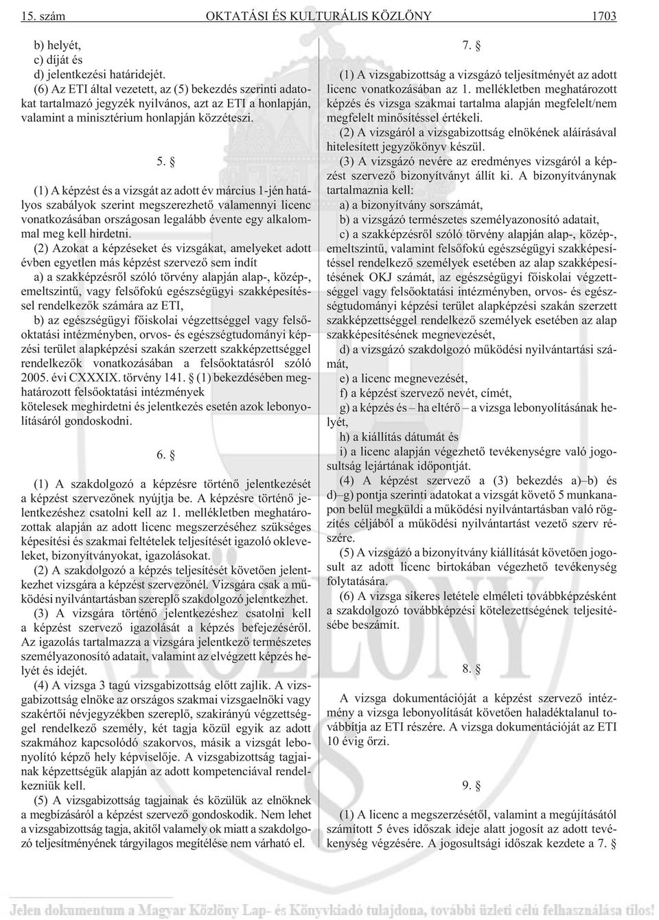 (1) A képzést és a vizsgát az adott év március 1-jén hatályos szabályok szerint megszerezhetõ valamennyi licenc vonatkozásában országosan legalább évente egy alkalommal meg kell hirdetni.