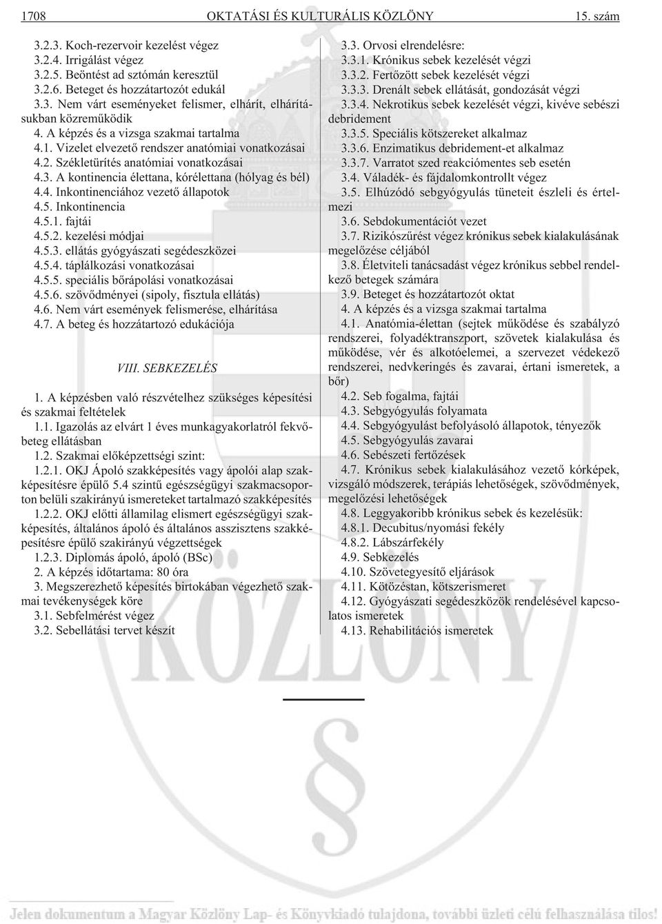 5. Inkontinencia 4.5.1. fajtái 4.5.2. kezelési módjai 4.5.3. ellátás gyógyászati segédeszközei 4.5.4. táplálkozási vonatkozásai 4.5.5. speciális bõrápolási vonatkozásai 4.5.6.