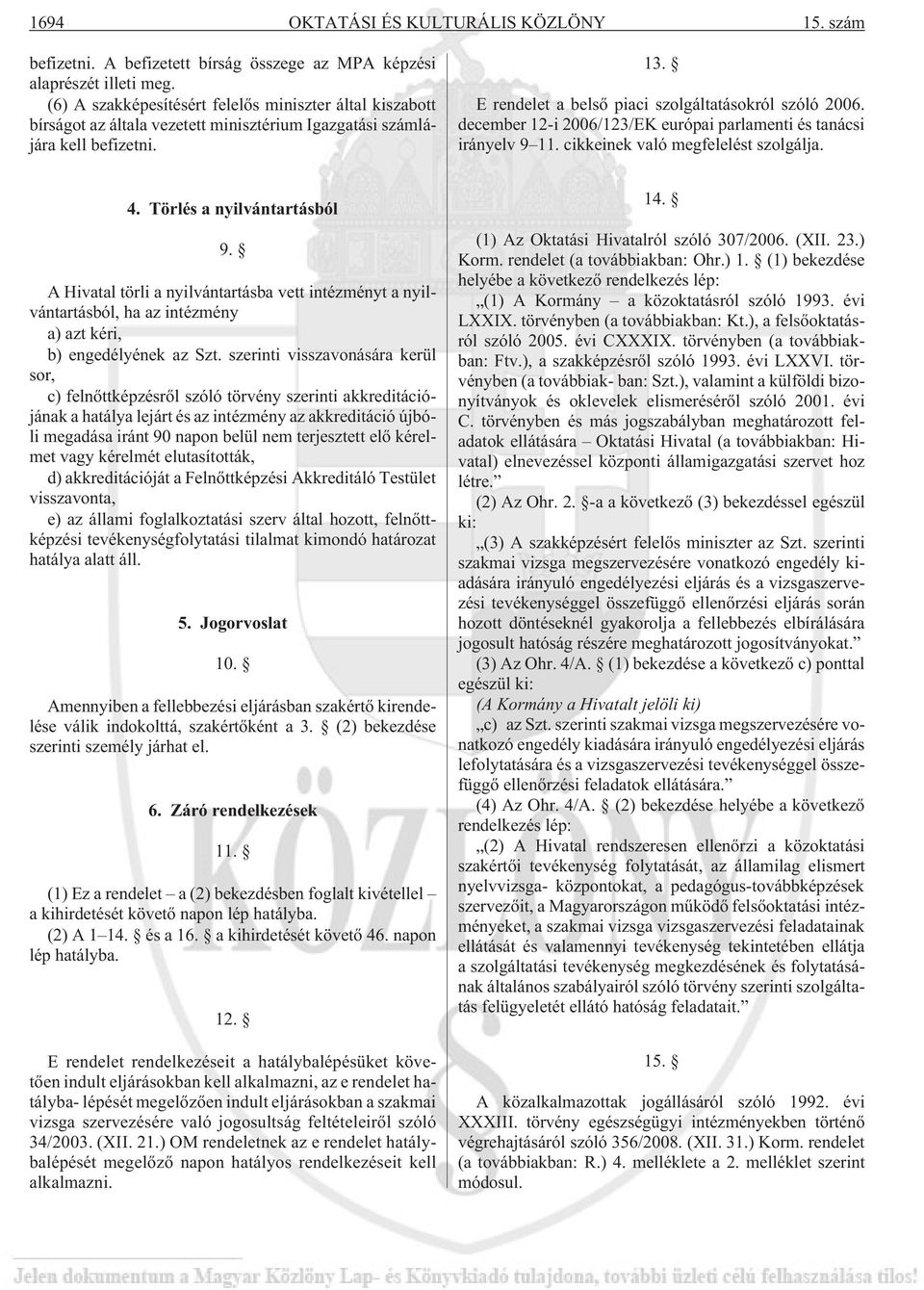 december 12-i 2006/123/EK európai parlamenti és tanácsi irányelv 9 11. cikkeinek való megfelelést szolgálja. 4. Törlés a nyilvántartásból 9.