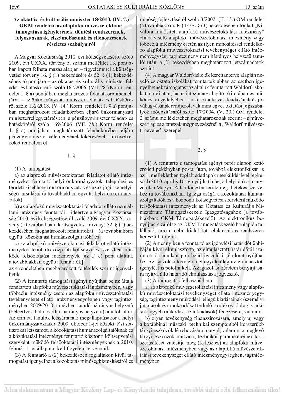 évi költségvetésérõl szóló 2009. évi CXXX. törvény 5. számú melléklet 13. pontjában kapott felhatalmazás alapján figyelemmel a költségvetési törvény 16. (1) bekezdésére és 52.