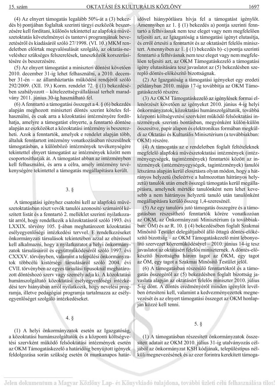 ) MKM rendeletben elõírtak megvalósulását szolgáló, az oktatás-neveléshez szükséges felszerelések, taneszközök korszerûsítésére és beszerzésére.