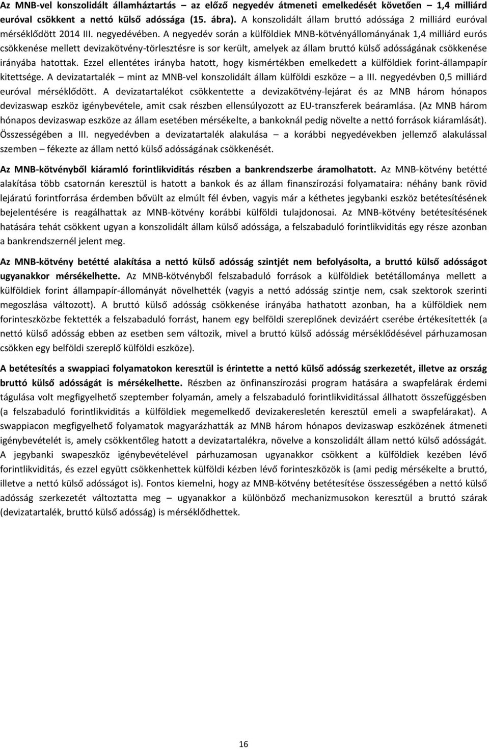 A negyedév során a külföldiek MNB-kötvényállományának 1,4 milliárd eurós csökkenése mellett devizakötvény-törlesztésre is sor került, amelyek az állam bruttó külső adósságának csökkenése irányába