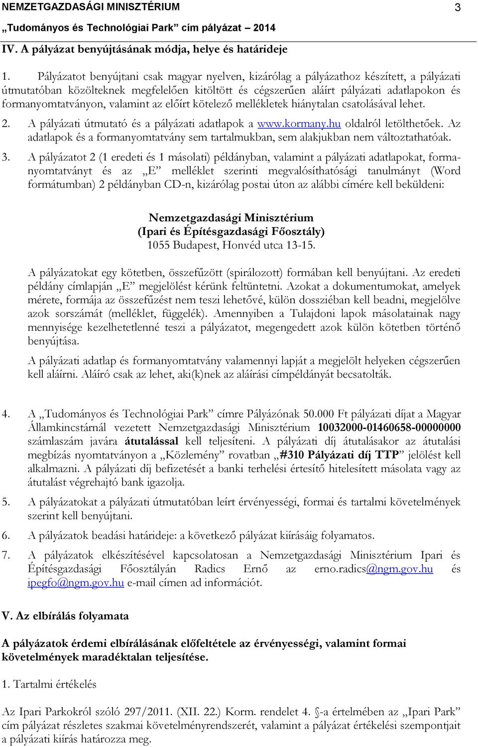 formanyomtatványon, valamint az előírt kötelező mellékletek hiánytalan csatolásával lehet. 2. A pályázati útmutató és a pályázati adatlapok a www.kormany.hu oldalról letölthetőek.