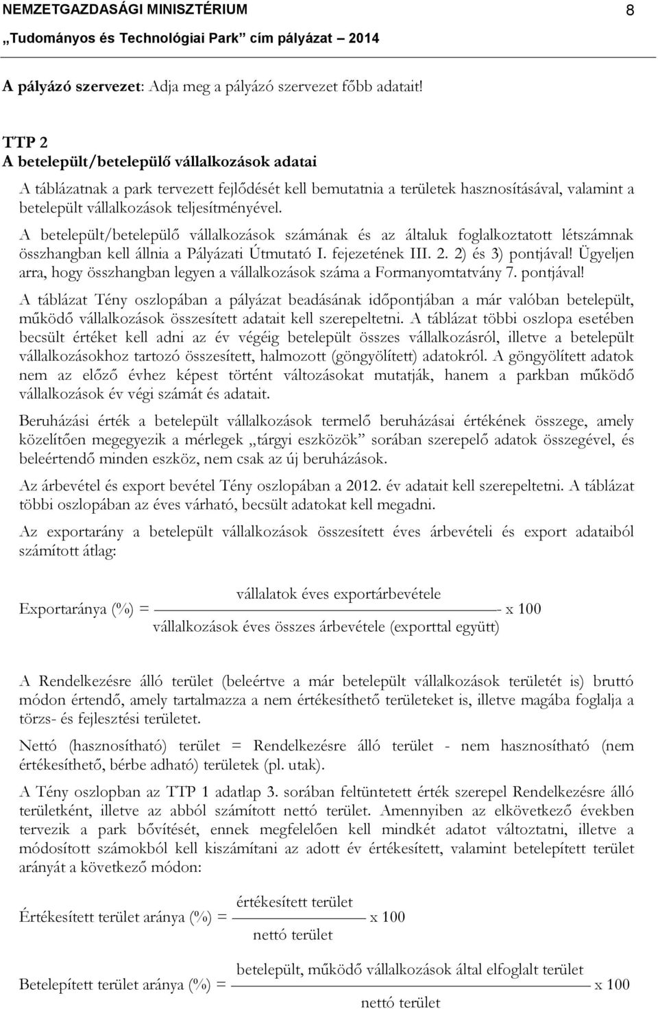 A betelepült/betelepülő vállalkozások számának és az általuk foglalkoztatott létszámnak összhangban kell állnia a Pályázati Útmutató I. fejezetének III. 2. 2) és 3) pontjával!