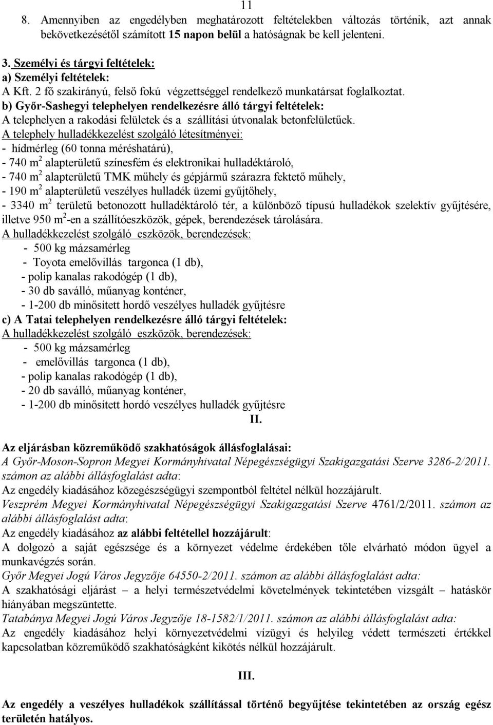 b) Győr-Sashegyi telephelyen rendelkezésre álló tárgyi feltételek: A telephelyen a rakodási felületek és a szállítási útvonalak betonfelületűek.