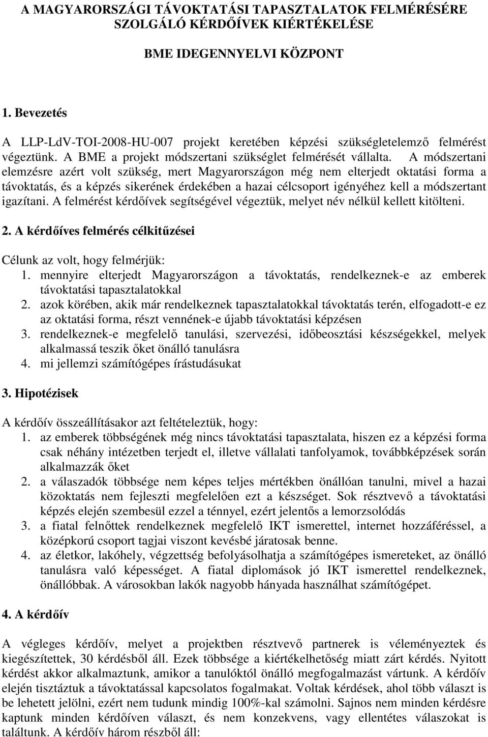 A módszertani elemzésre azért volt szükség, mert Magyarországon még nem elterjedt oktatási forma a távoktatás, és a képzés sikerének érdekében a hazai célcsoport igényéhez kell a módszertant