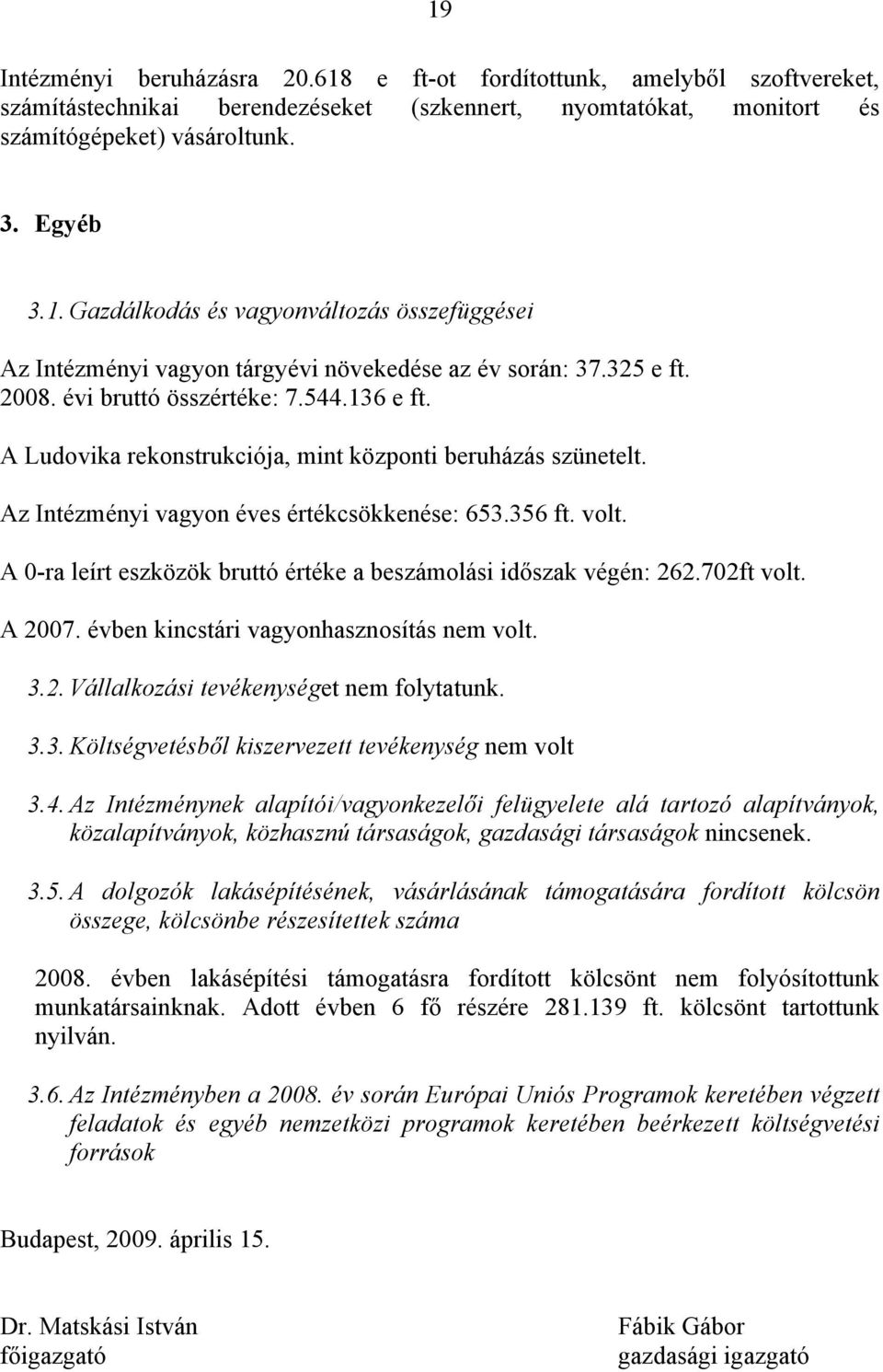 A 0-ra leírt eszközök bruttó értéke a beszámolási időszak végén: 262.702ft volt. A 2007. évben kincstári vagyonhasznosítás nem volt. 3.2. Vállalkozási tevékenységet nem folytatunk. 3.3. Költségvetésből kiszervezett tevékenység nem volt 3.