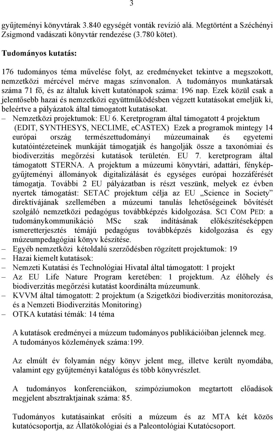 A tudományos munkatársak száma 71 fő, és az általuk kivett kutatónapok száma: 196 nap.