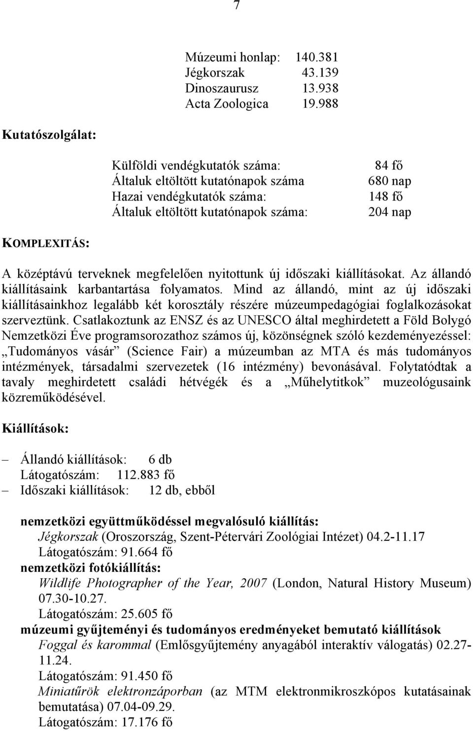 középtávú terveknek megfelelően nyitottunk új időszaki kiállításokat. Az állandó kiállításaink karbantartása folyamatos.