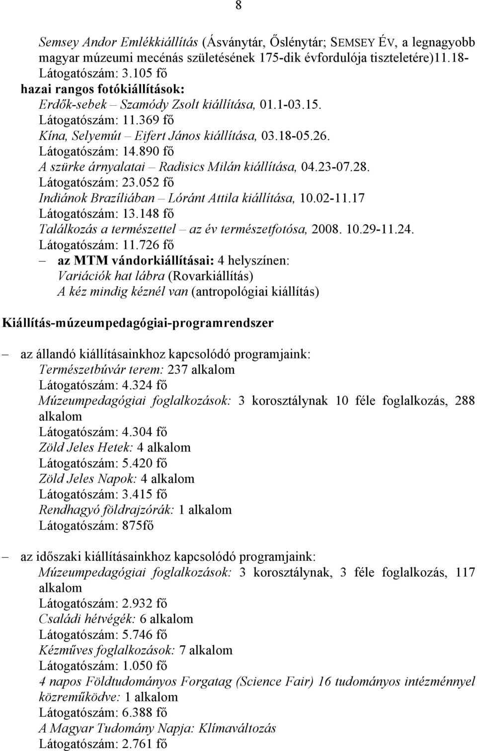 890 fő A szürke árnyalatai Radisics Milán kiállítása, 04.23-07.28. Látogatószám: 23.052 fő Indiánok Brazíliában Lóránt Attila kiállítása, 10.02-11.17 Látogatószám: 13.