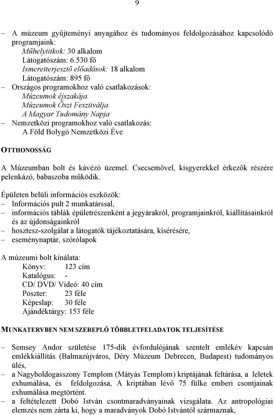 programokhoz való csatlakozás: A Föld Bolygó Nemzetközi Éve OTTHONOSSÁG A Múzeumban bolt és kávézó üzemel. Csecsemővel, kisgyerekkel érkezők részére pelenkázó, babaszoba működik.