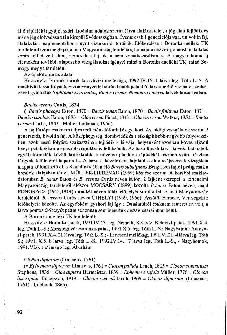 Előkerülése a Boronka-melléki TK területéről igen meglepő, a mai Magyarország területére, faunájára nézve új, a mostani kutatás során felfedezett elem, nemcsak a faj, de a nem vonatkozásában is.