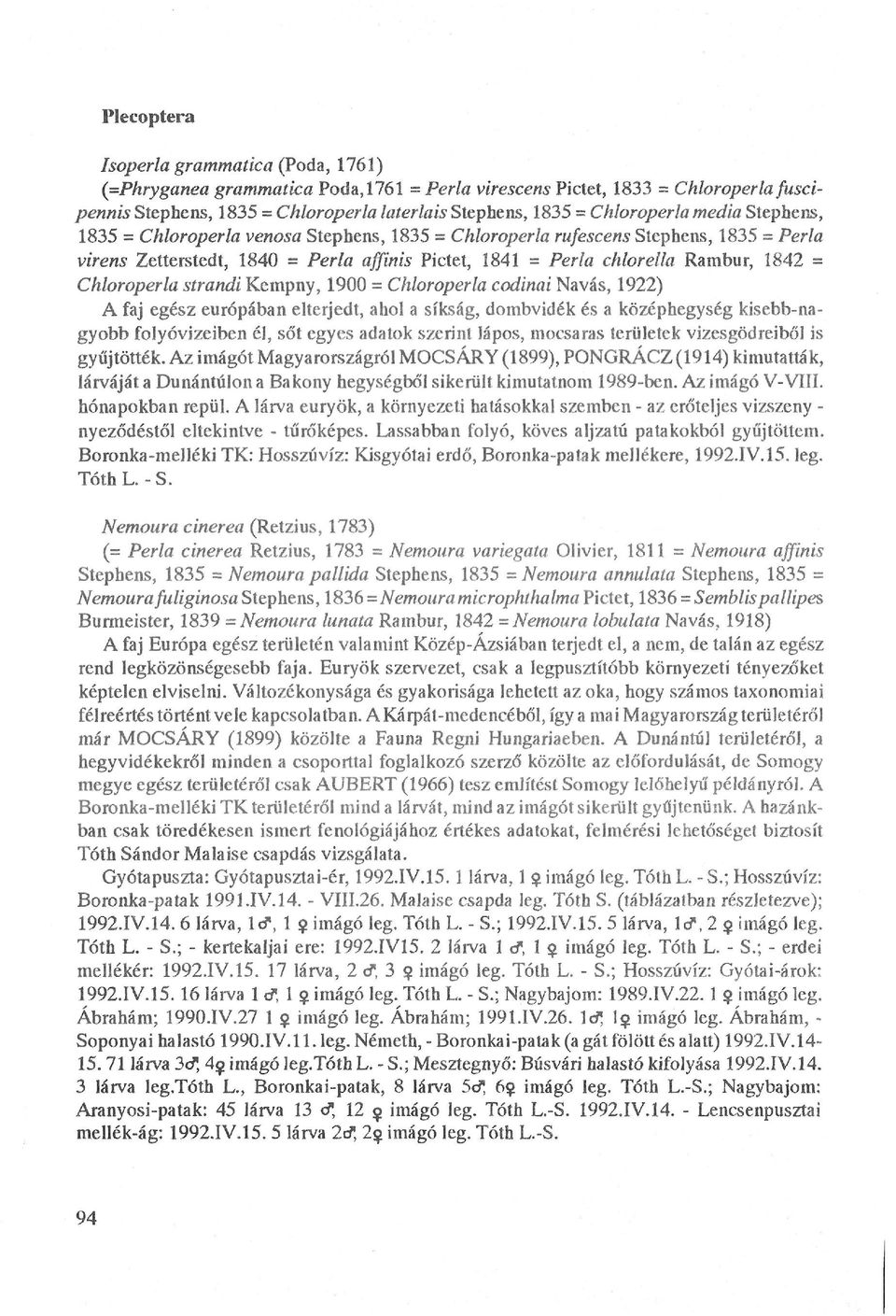 1842 = Chloroperla strandi Kempny, 1900 = Chloroperla codinai Navás, 1922) A faj egész európában elterjedt, ahol a síkság, dombvidék és a középhegység kisebb-na gyobb folyóvizeiben él, sőt egyes