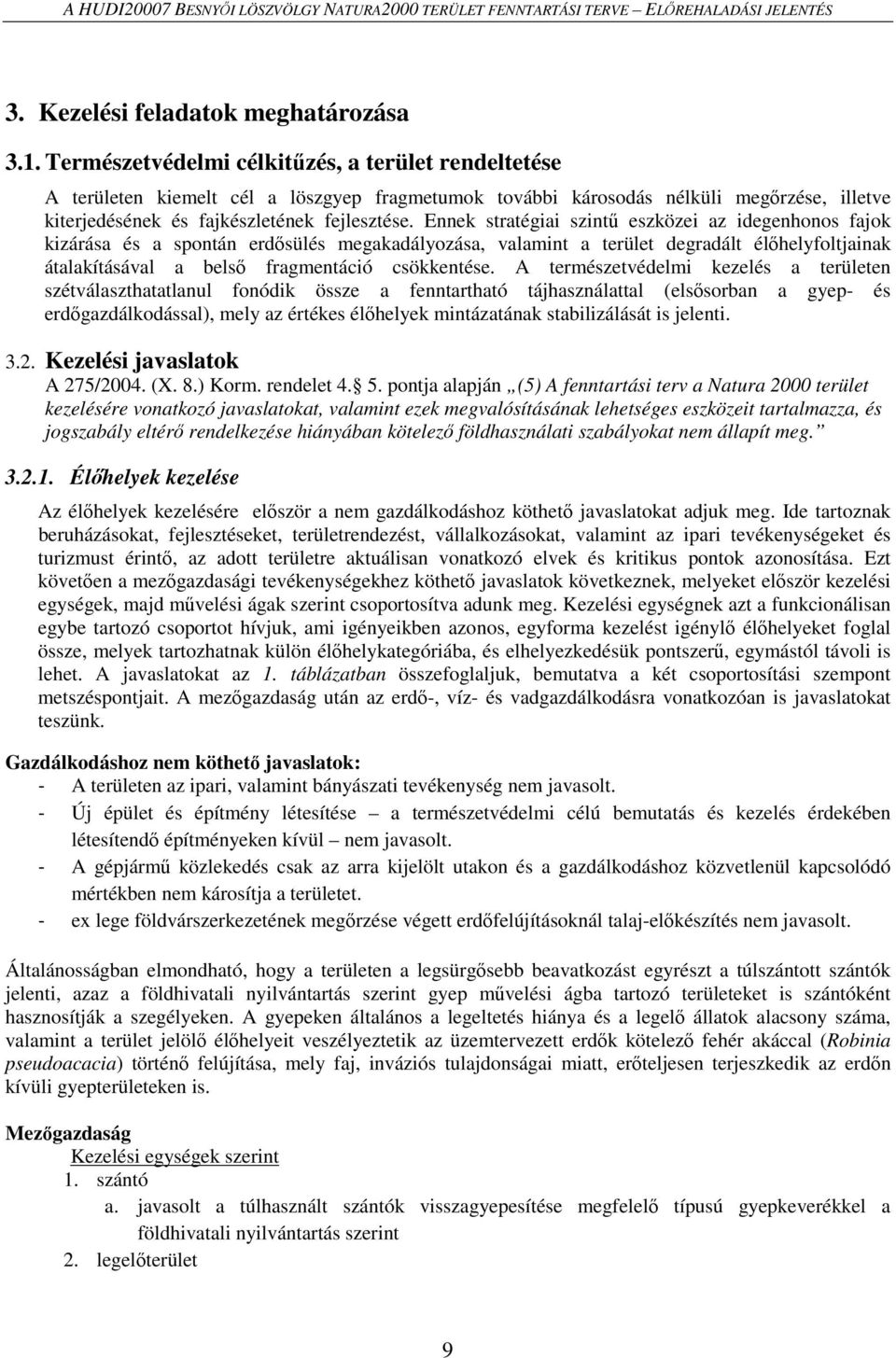 Ennek stratégiai szintű eszközei az idegenhonos fajok kizárása és a spontán erdősülés megakadályozása, valamint a terület degradált élőhelyfoltjainak átalakításával a belső fragmentáció csökkentése.