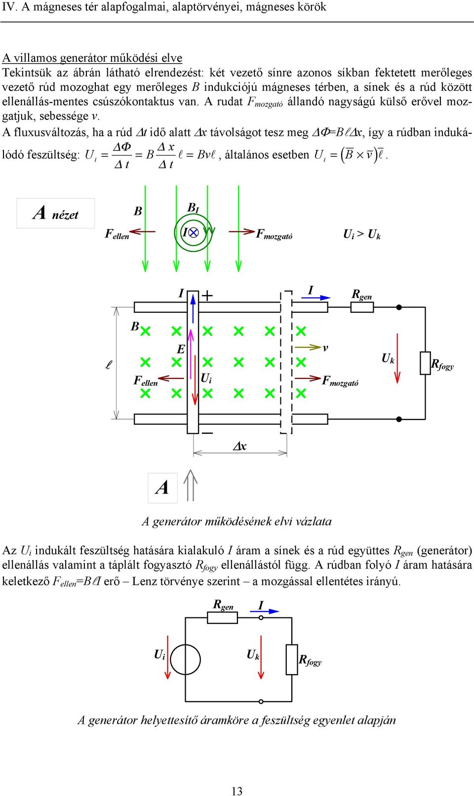 A fluxusválozás, ha a rúd dő ala x ávolságo esz meg Φ=l x, így a rúdban ndukálódó feszülség: U x Φ = = = v l l, álalános eseben U = ( v) l.