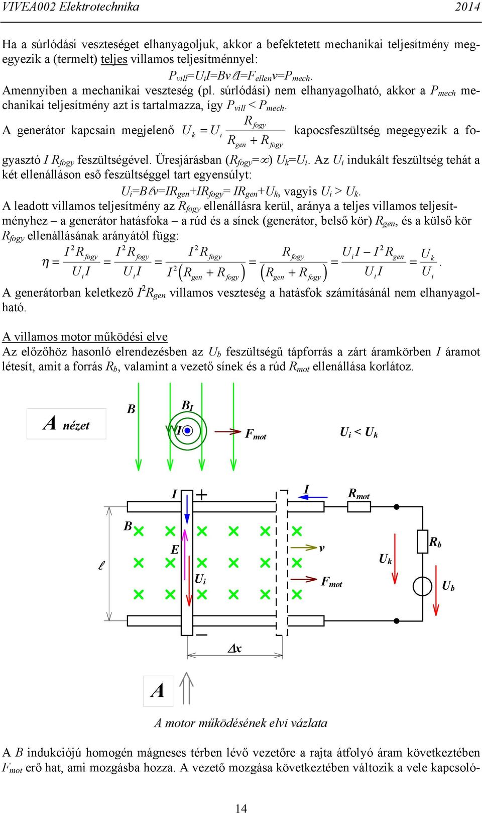R fogy A generáor kapcsan megjelenő Uk = U kapocsfeszülség megegyezk a fogyaszó R fogy feszülségével. Üresjárásban (R fogy = ) U k =U.