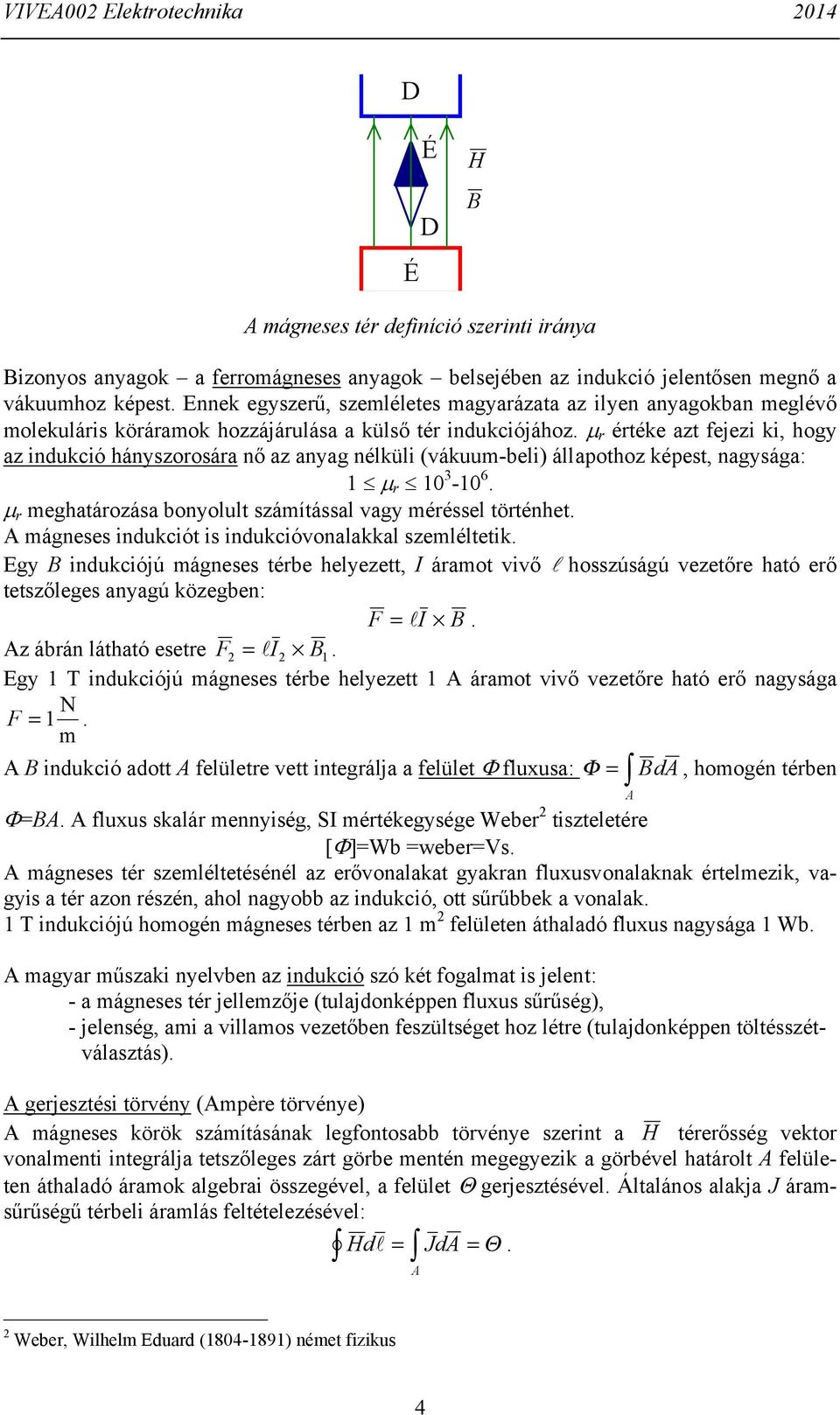 r éréke az fejez k, hogy az ndukcó hányszorosára nő az anyag nélkül (vákuum-bel) állapohoz képes, nagysága: r 3-6. r meghaározása bonyolul számíással vagy méréssel örénhe.