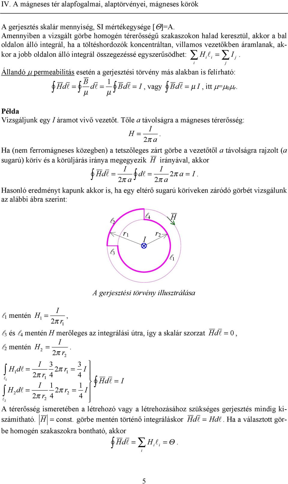 összegezéssé egyszerűsödhe: H l =. Állandó permeablás eseén a gerjeszés örvény más alakban s felírhaó: Hd l = dl = dl =, vagy dl =, = r. Példa Vzsgáljunk egy áramo vvő vezeő.