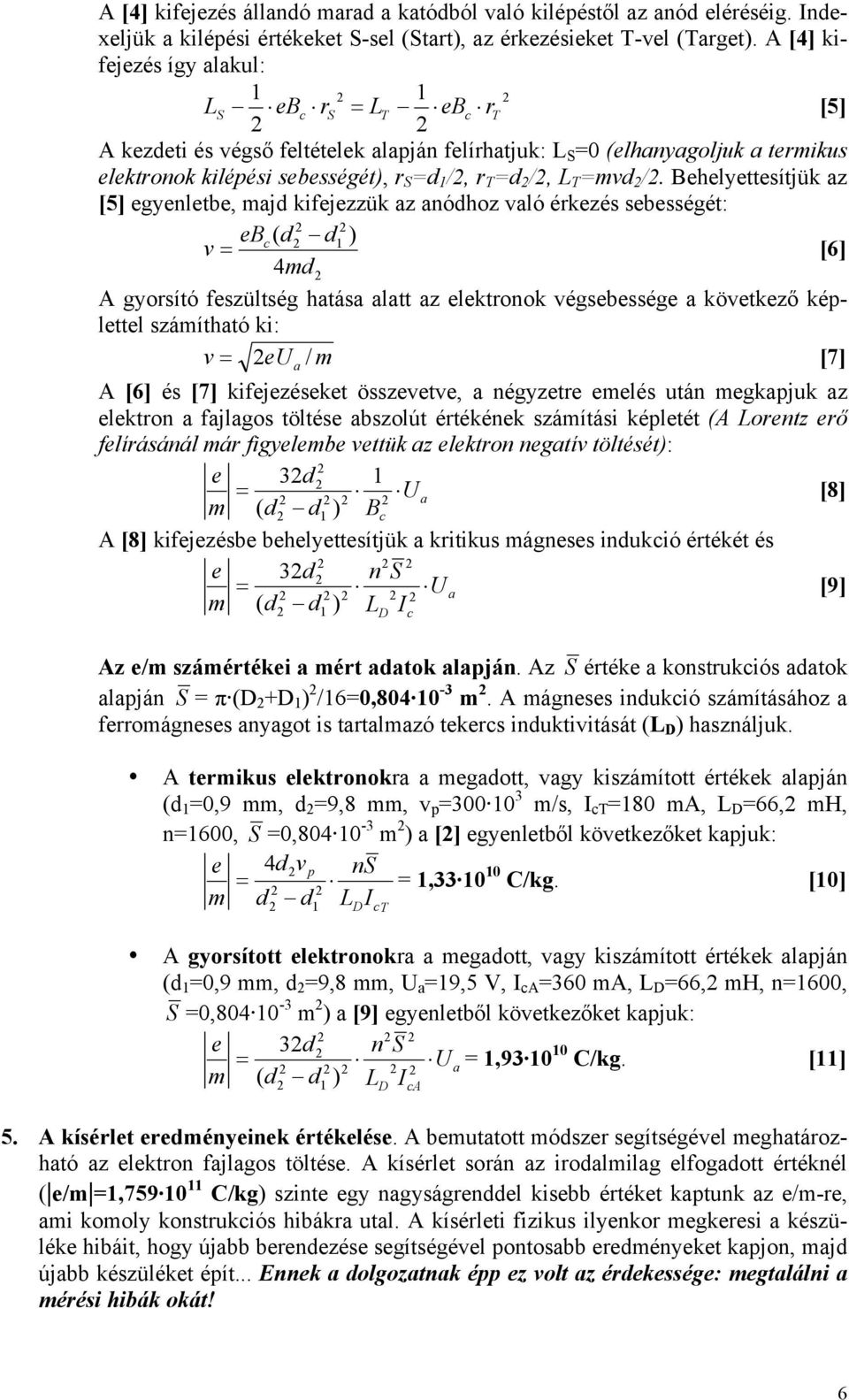 Behelyettesítjük z [5] egyenletbe, mjd kifejezzük z nódhoz vló ékezés sebességét: ebc ( d d ) v = [6] 4md A gyosító feszültség htás ltt z elektonok végsebessége következő képlettel számíthtó ki: v =