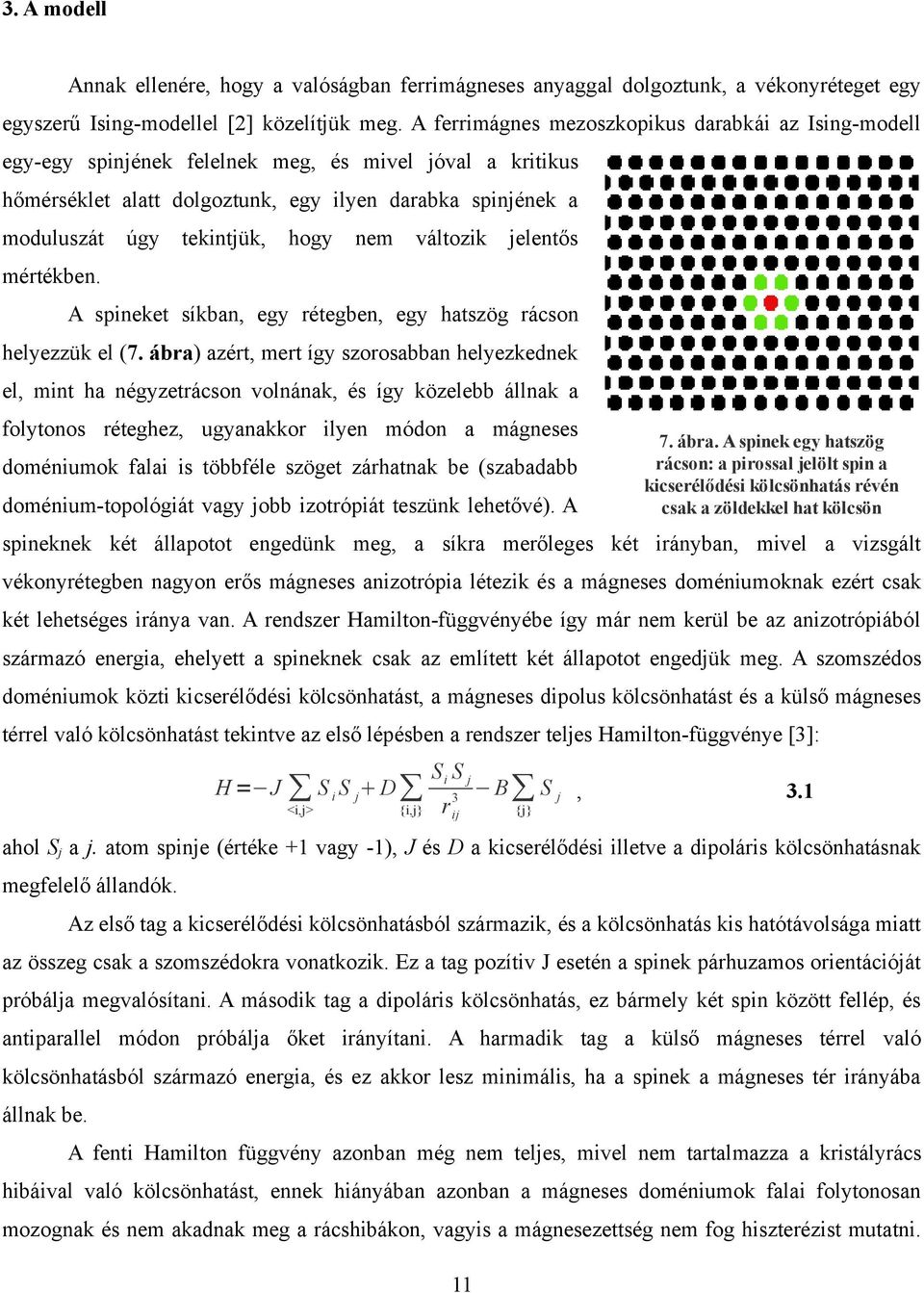 hogy nem változik jelentős mértékben. A spineket síkban, egy rétegben, egy hatszög rácson helyezzük el (7.