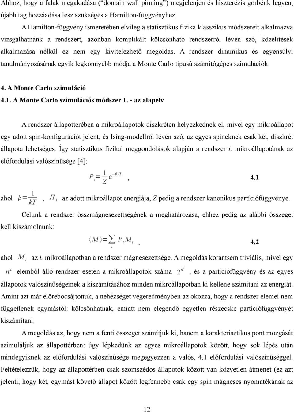 alkalmazása nélkül ez nem egy kivitelezhető megoldás. A rendszer dinamikus és egyensúlyi tanulmányozásának egyik legkönnyebb módja a Monte Carlo tipusú számítógépes szimulációk. 4.