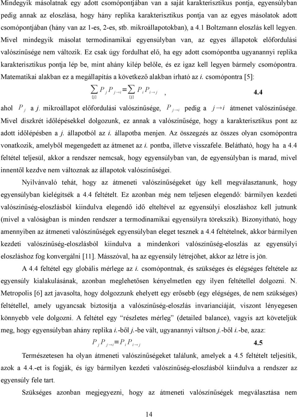 Mivel mindegyik másolat termodinamikai egyensúlyban van, az egyes állapotok előfordulási valószínűsége nem változik.