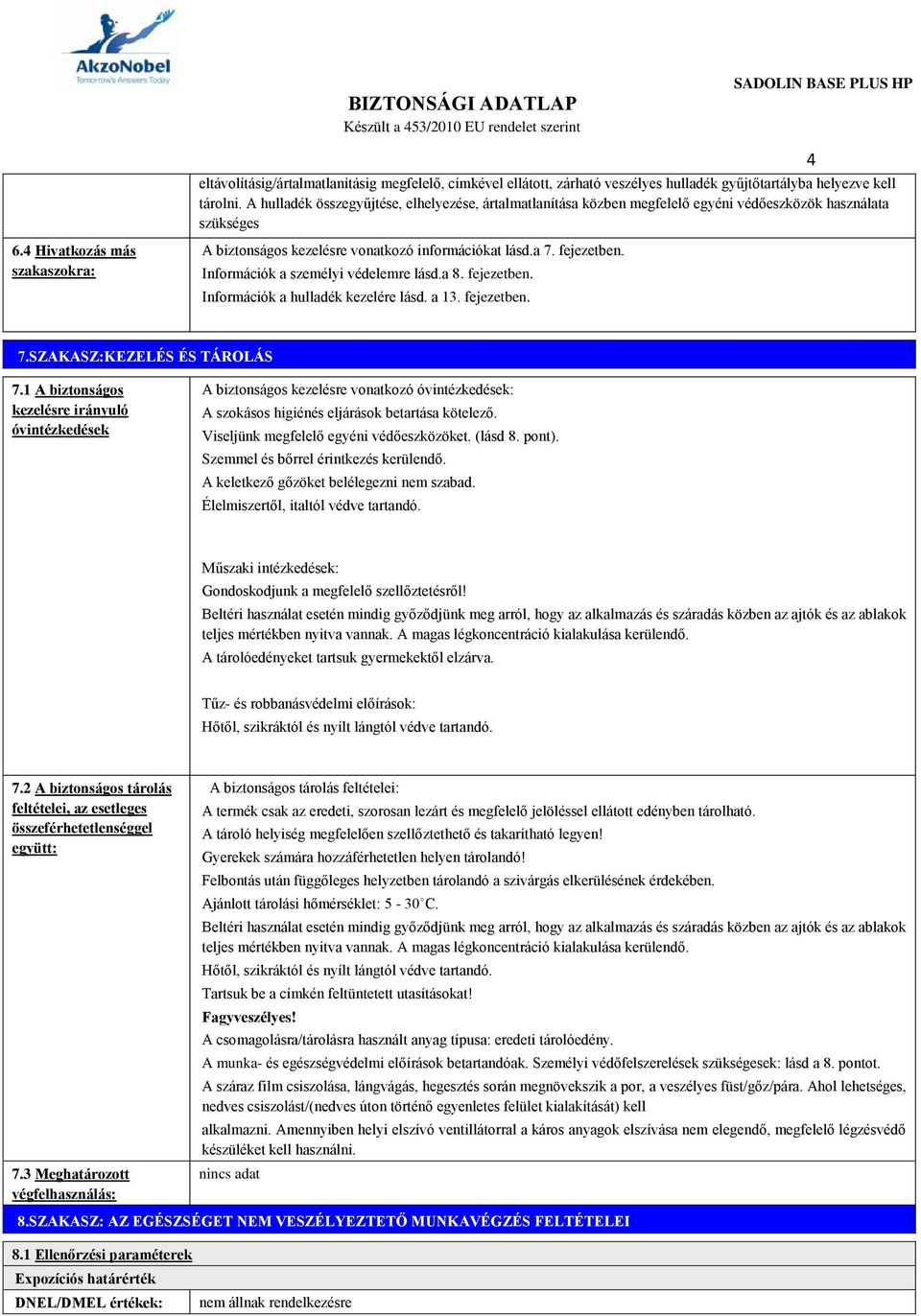 4 Hivatkozás más szakaszokra: A biztonságos kezelésre vonatkozó információkat lásd.a 7. fejezetben. Információk a személyi védelemre lásd.a 8. fejezetben. Információk a hulladék kezelére lásd. a 13.