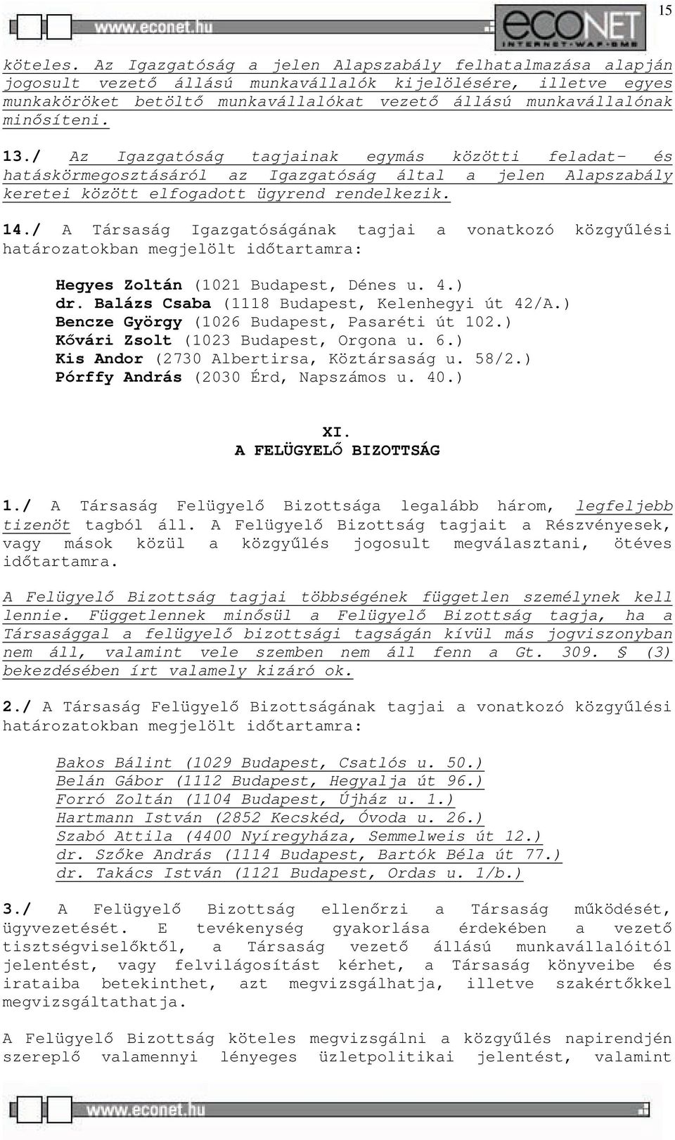 minősíteni. 13./ Az Igazgatóság tagjainak egymás közötti feladat- és hatáskörmegosztásáról az Igazgatóság által a jelen Alapszabály keretei között elfogadott ügyrend rendelkezik. 14.