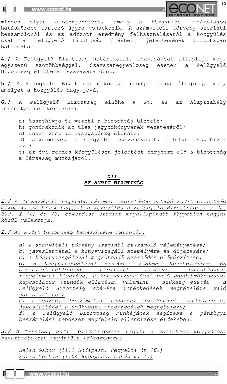 / A Felügyelő Bizottság határozatait szavazással állapítja meg, egyszerű szótöbbséggel. Szavazategyenlőség esetén a Felügyelő Bizottság elnökének szavazata dönt. 5.