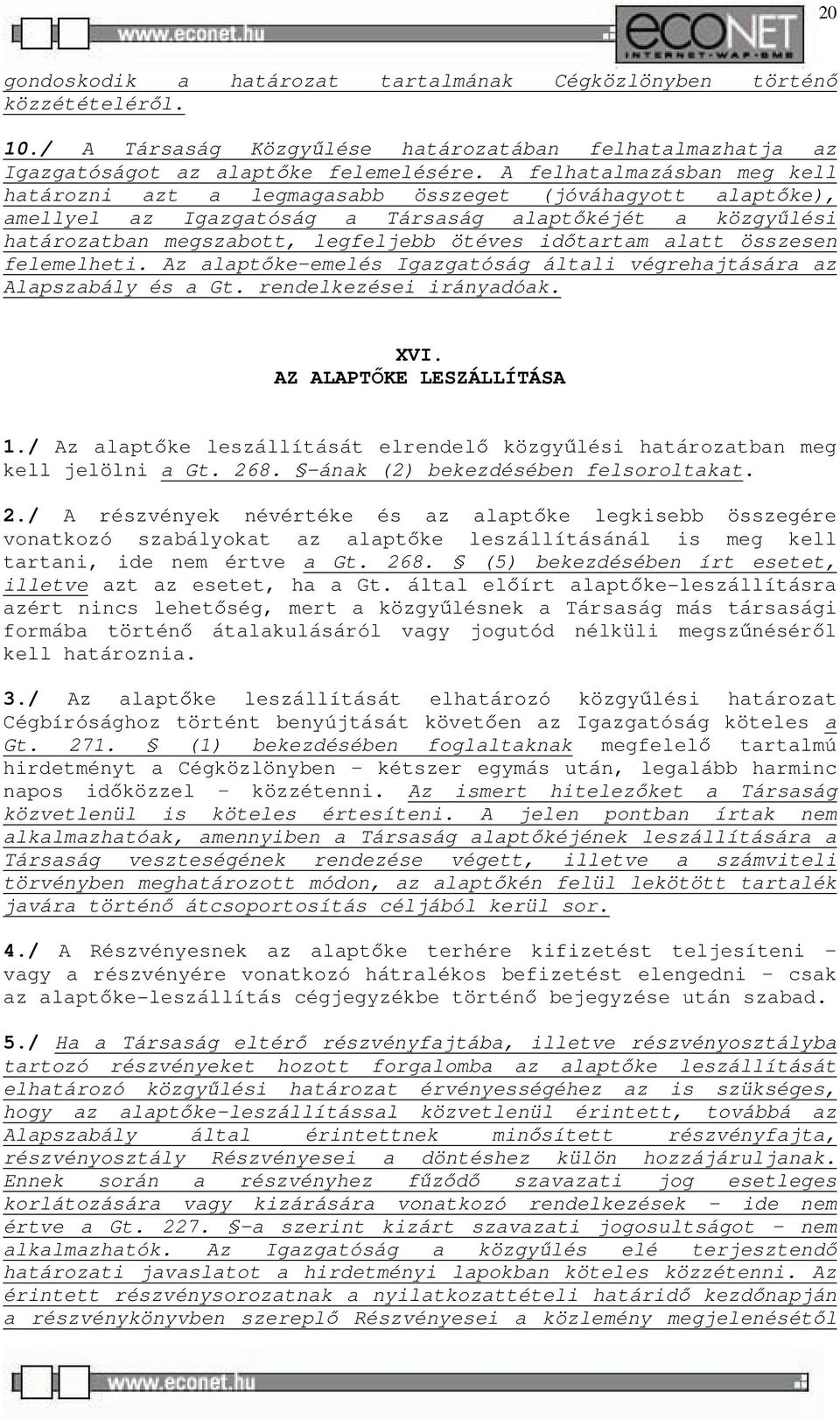 időtartam alatt összesen felemelheti. Az alaptőke-emelés Igazgatóság általi végrehajtására az Alapszabály és a Gt. rendelkezései irányadóak. XVI. AZ ALAPTŐKE LESZÁLLÍTÁSA 1.