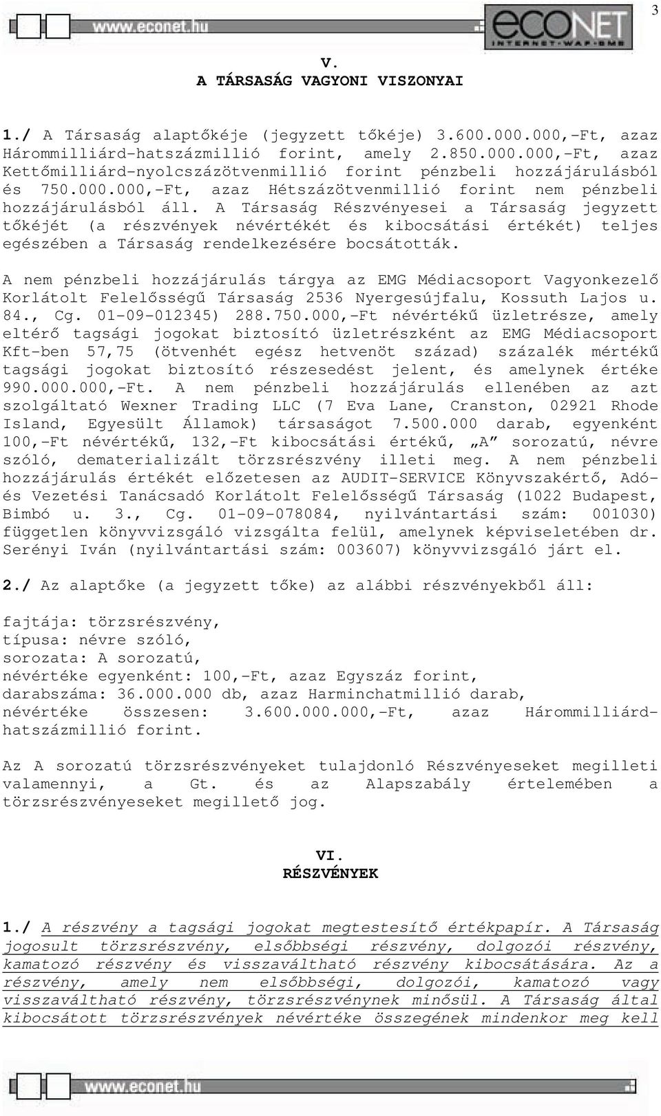 A Társaság Részvényesei a Társaság jegyzett tőkéjét (a részvények névértékét és kibocsátási értékét) teljes egészében a Társaság rendelkezésére bocsátották.