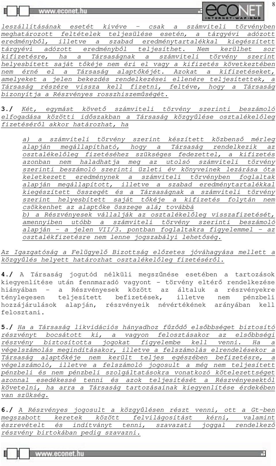 Nem kerülhet sor kifizetésre, ha a Társaságnak a számviteli törvény szerint helyesbített saját tőkéje nem éri el vagy a kifizetés következtében nem érné el a Társaság alaptőkéjét.