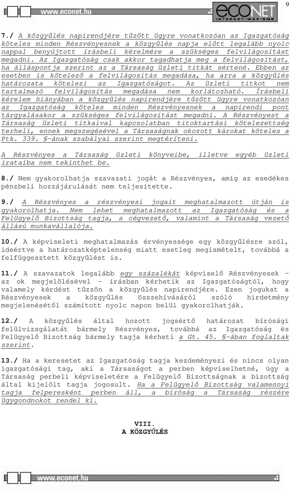 Ebben az esetben is kötelező a felvilágosítás megadása, ha arra a közgyűlés határozata kötelezi az Igazgatóságot. Az üzleti titkot nem tartalmazó felvilágosítás megadása nem korlátozható.