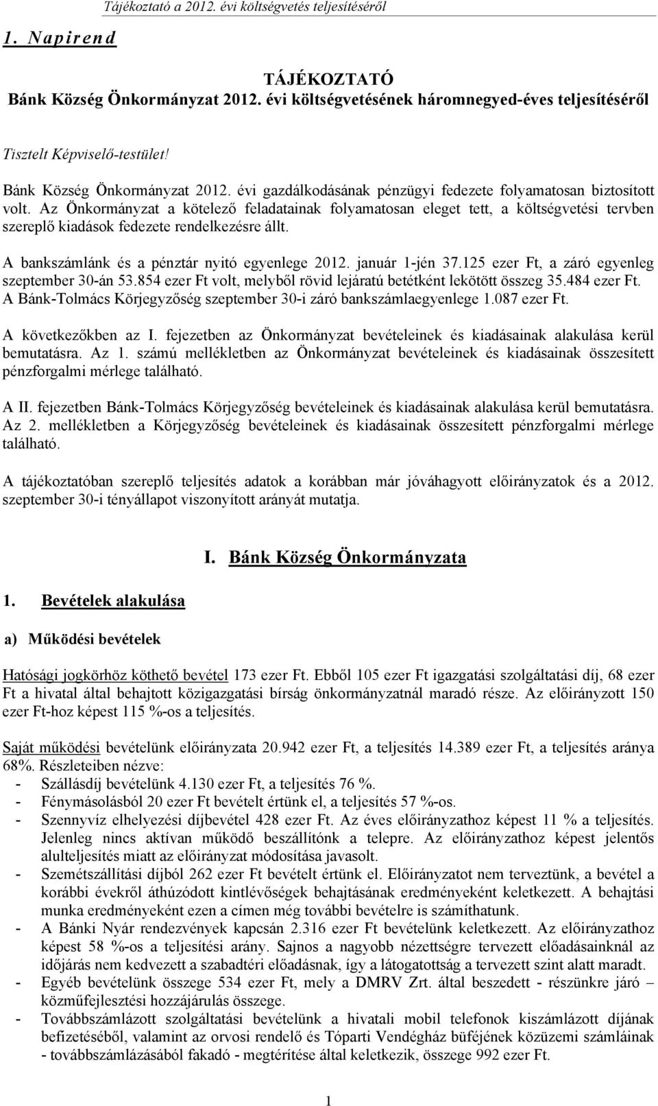 Az Önkormányzat a kötelező feladatainak folyamatosan eleget tett, a költségvetési tervben szereplő kiadások fedezete rendelkezésre állt. A bankszámlánk és a pénztár nyitó egyenlege 2012.