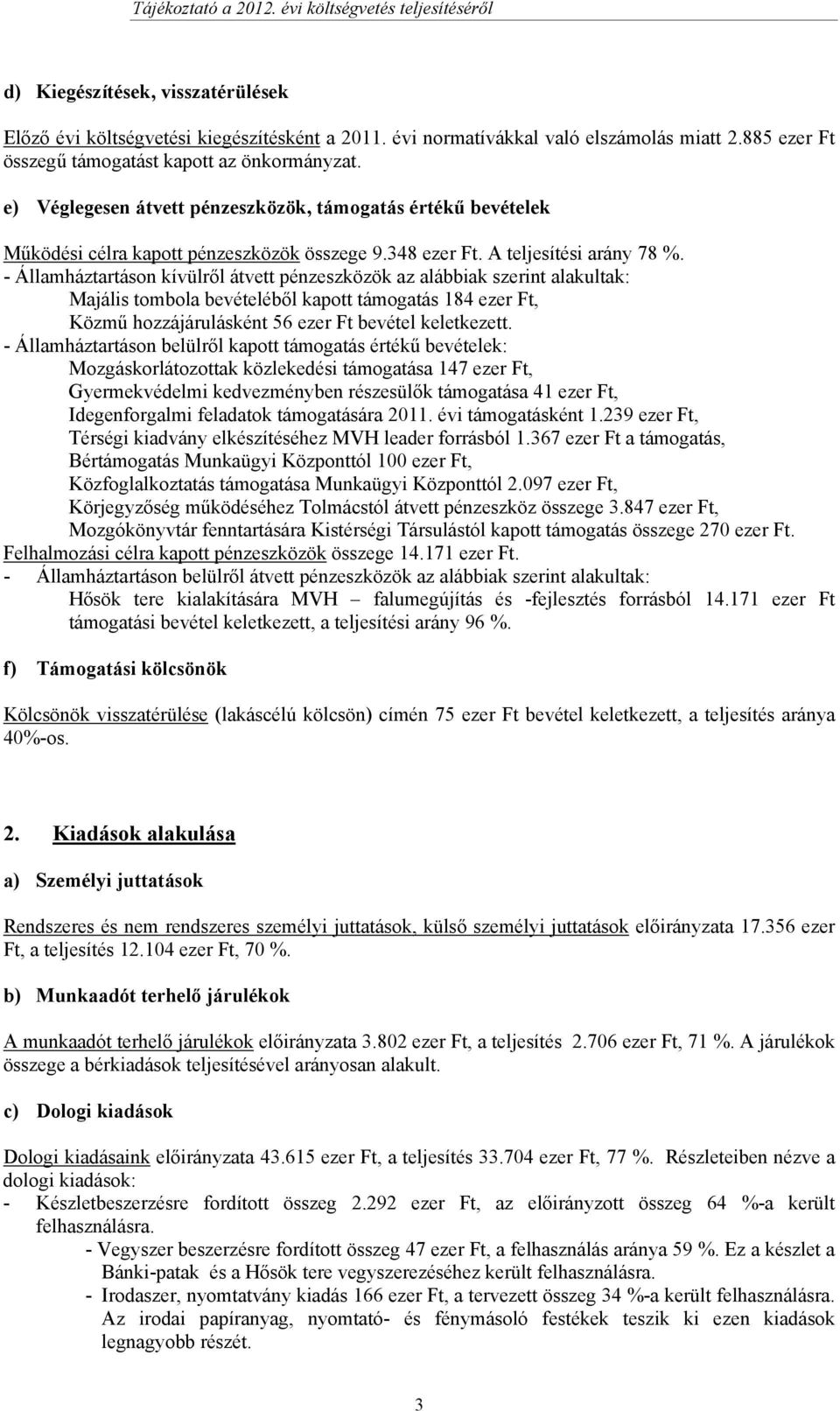 - Államháztartáson kívülről átvett pénzeszközök az alábbiak szerint alakultak: Majális tombola bevételéből kapott támogatás 184 ezer Ft, Közmű hozzájárulásként 56 ezer Ft bevétel keletkezett.