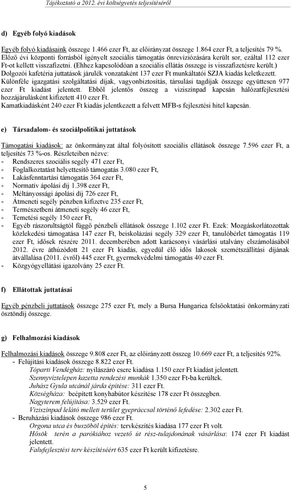 (Ehhez kapcsolódóan a szociális ellátás összege is visszafizetésre került.) Dolgozói kafetéria juttatások járulék vonzataként 137 ezer Ft munkáltatói SZJA kiadás keletkezett.